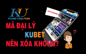 Có nên Xóa mã đại lý Kubet - Ku casino không ? Vì Sao ?