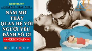 Nằm Mơ Thấy Quan Hệ Với Người Yêu Điềm Báo Gì Và Đánh Con Gì ?